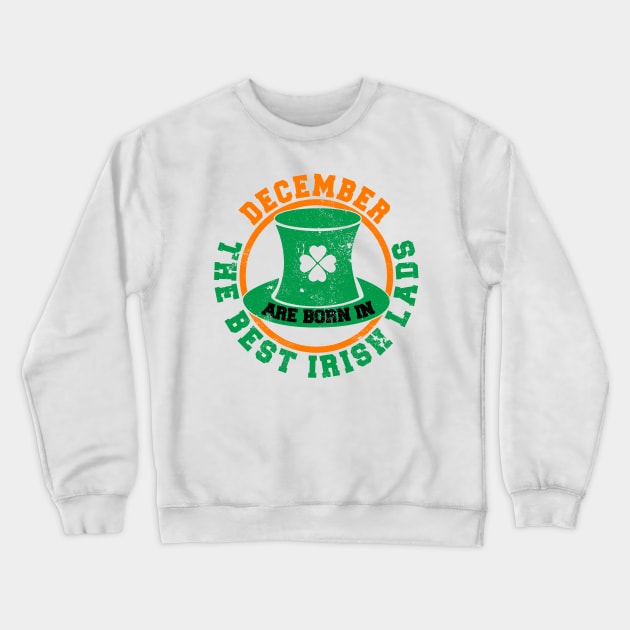 The Best Irish Lads Are Born In December T-Shirt Crewneck Sweatshirt by stpatricksday